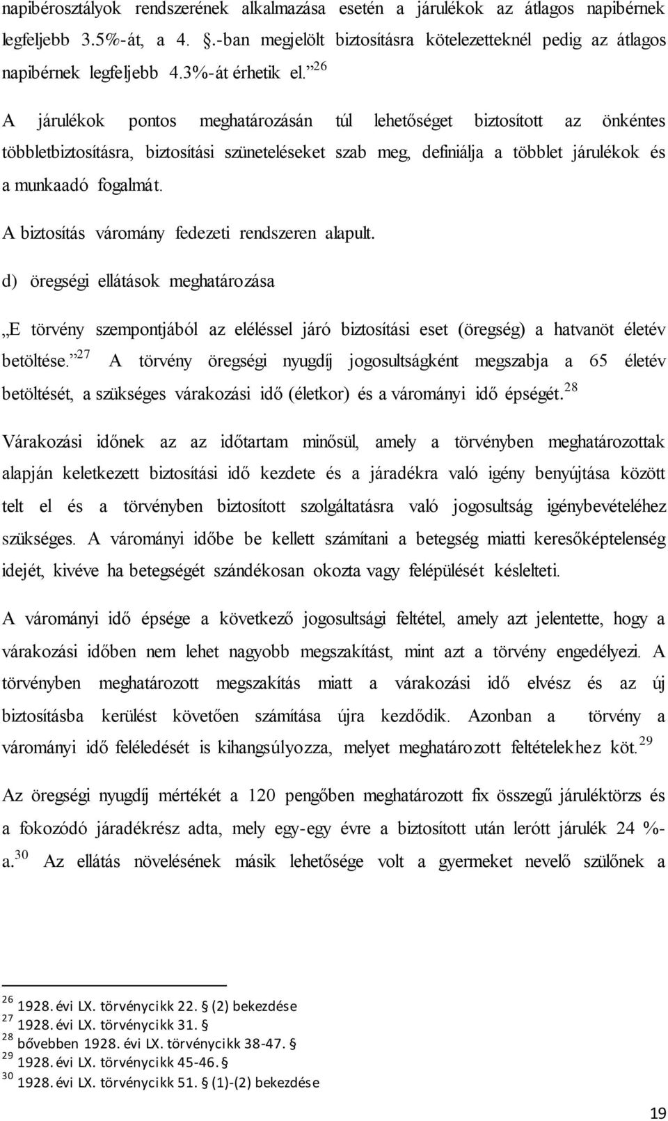 26 A járulékok pontos meghatározásán túl lehetőséget biztosított az önkéntes többletbiztosításra, biztosítási szüneteléseket szab meg, definiálja a többlet járulékok és a munkaadó fogalmát.