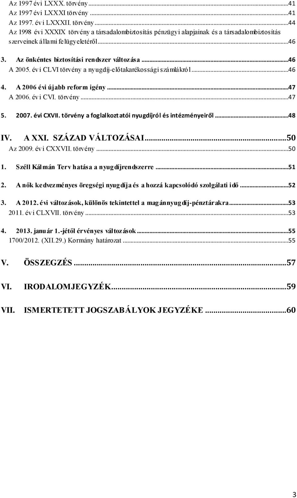 évi CXVII. törvény a foglalkozt atói nyugdíjról és intézményeiről...48 IV. A XXI. SZÁZAD VÁLTOZÁSAI...50 Az 2009. évi CXXVII. törvény...50 1. Széll Kálmán Terv hatása a nyugdíjrendszerre...51 2.