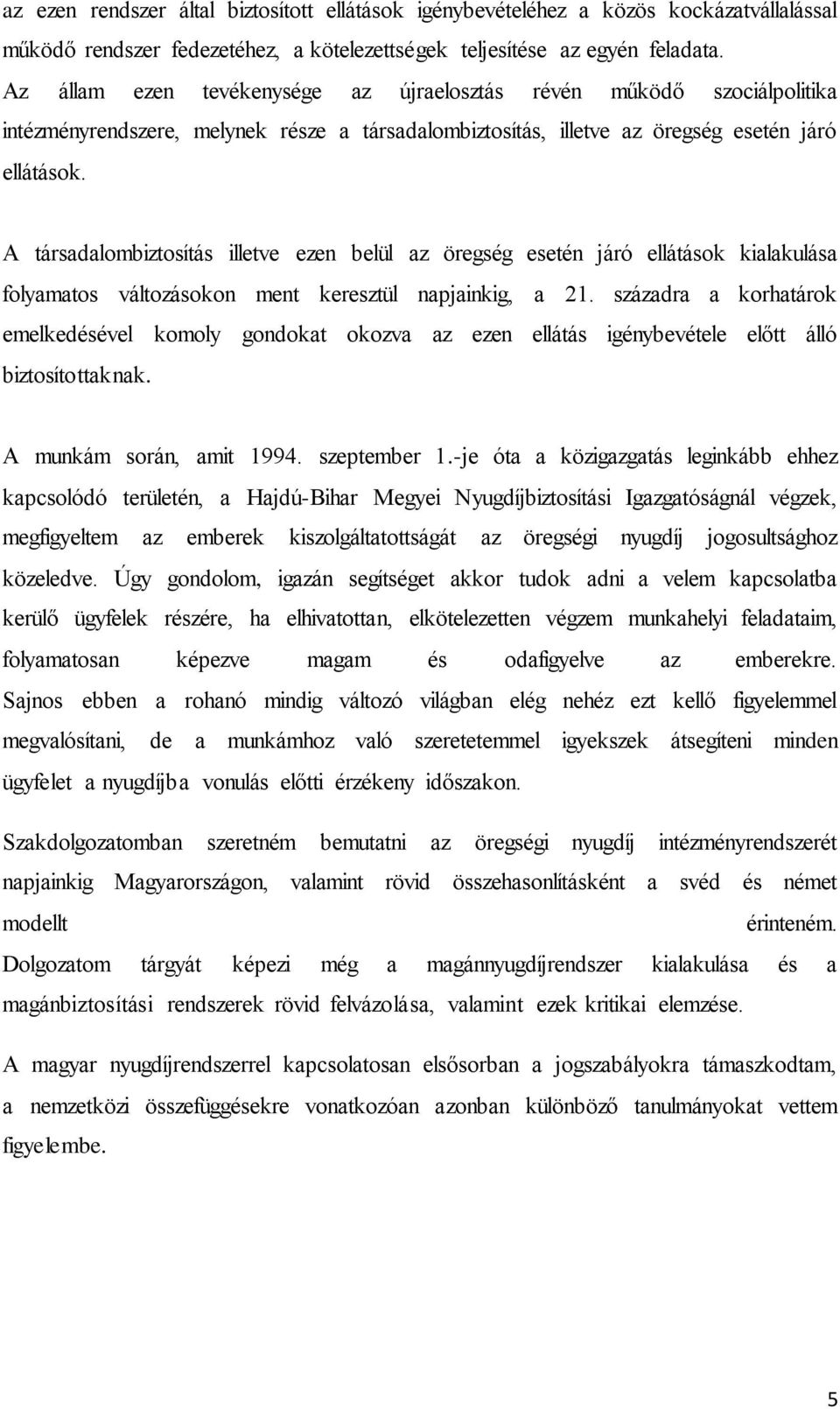 A társadalombiztosítás illetve ezen belül az öregség esetén járó ellátások kialakulása folyamatos változásokon ment keresztül napjainkig, a 21.