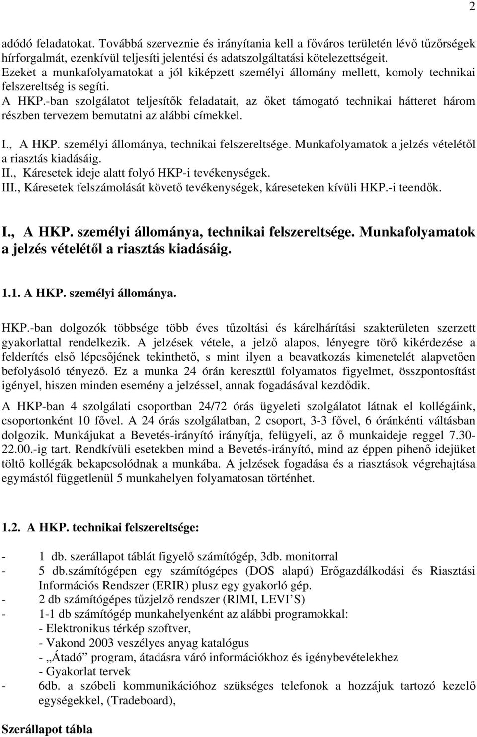 -ban szolgálatot teljesítők feladatait, az őket támogató technikai hátteret három részben tervezem bemutatni az alábbi címekkel. I., A HKP. személyi állománya, technikai felszereltsége.