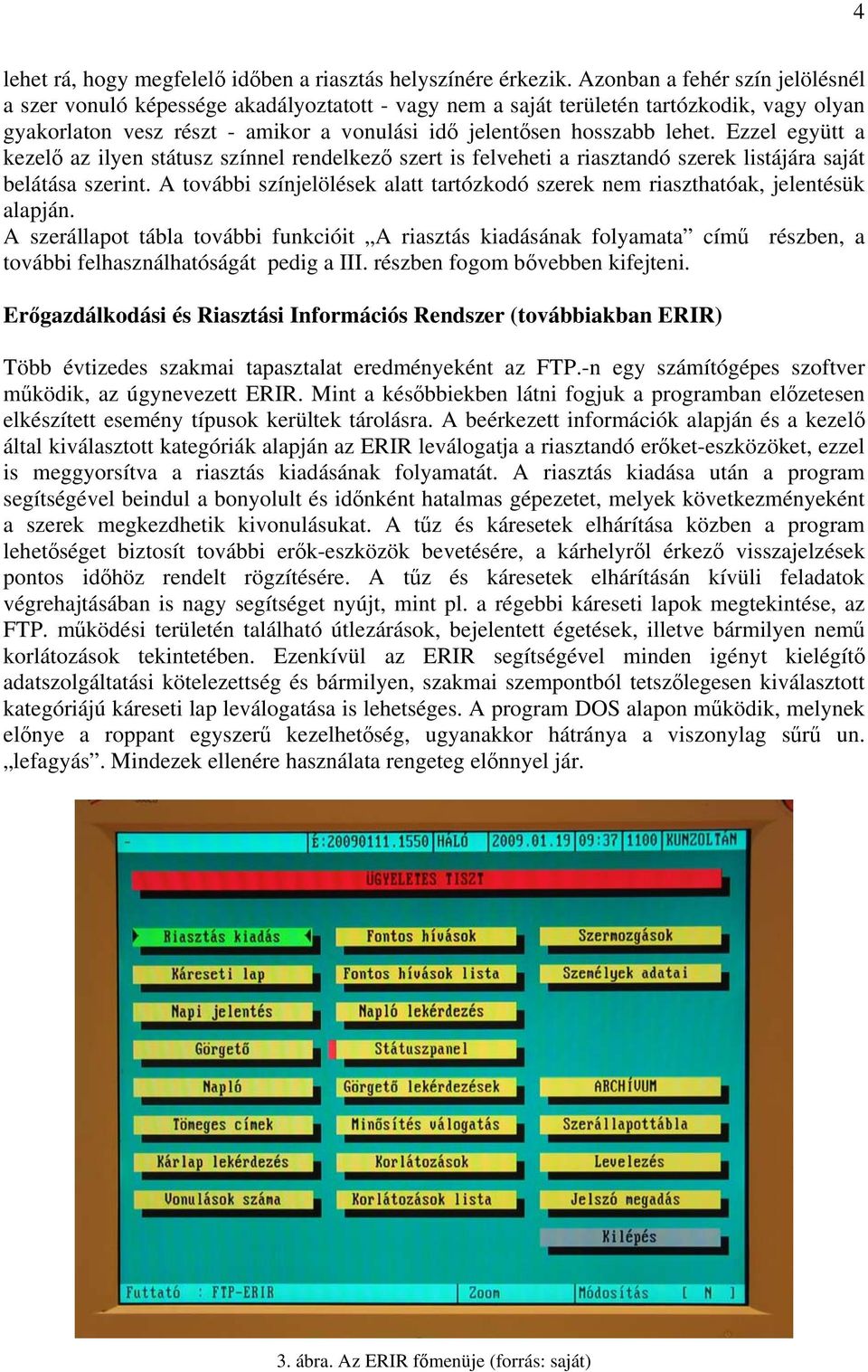 Ezzel együtt a kezelő az ilyen státusz színnel rendelkező szert is felveheti a riasztandó szerek listájára saját belátása szerint.