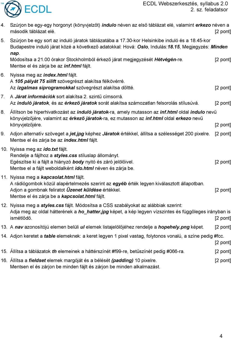 Módosítsa a 21.00 órakor Stockholmból érkező járat megjegyzését Hétvégén-re. Mentse el és zárja be az inf.html fájlt. 6. Nyissa meg az index.html fájlt. A 105 pályát 75 sílift szövegrészt alakítsa félkövérré.