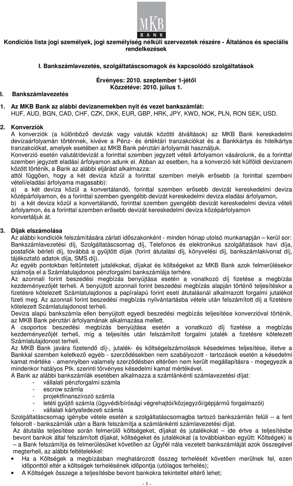 10. július 1. 1. Az MKB Bank az alábbi devizanemekben nyit és vezet bankszámlát: HUF, AUD, BGN, CAD, CHF, CZK, DKK, EUR, GBP, HRK, JPY, KWD, NOK, PLN, RON SEK, USD. 2.