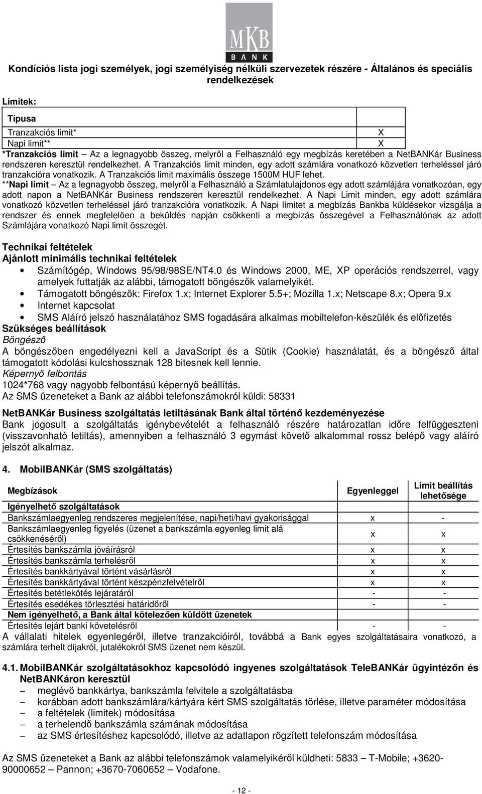 **Napi limit Az a legnagyobb összeg, melyről a Felhasználó a Számlatulajdonos egy adott számlájára vonatkozóan, egy adott napon a NetBANKár Business rendszeren keresztül rendelkezhet.