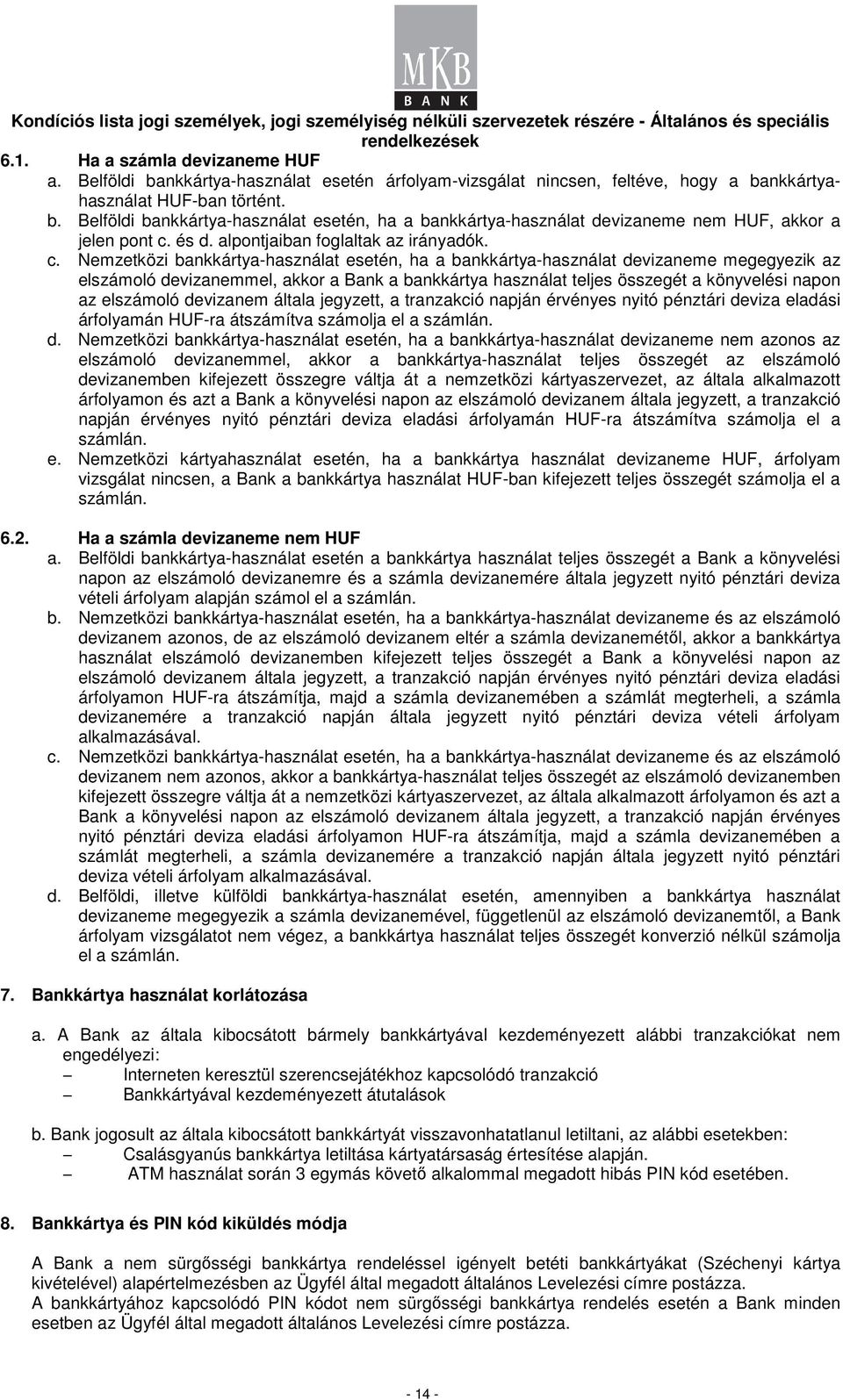 Nemzetközi bankkártya-használat esetén, ha a bankkártya-használat devizaneme megegyezik az elszámoló devizanemmel, akkor a Bank a bankkártya használat teljes összegét a könyvelési napon az elszámoló