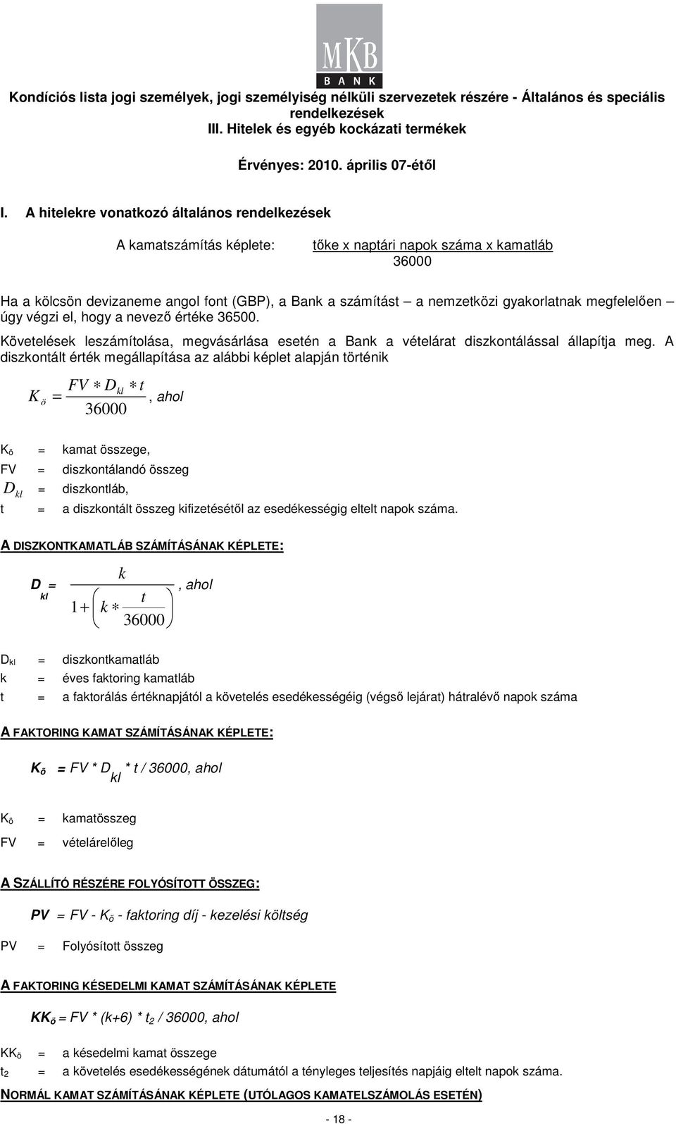 végzi el, hogy a nevező értéke 36500. Követelések leszámítolása, megvásárlása esetén a Bank a vételárat diszkontálással állapítja meg.