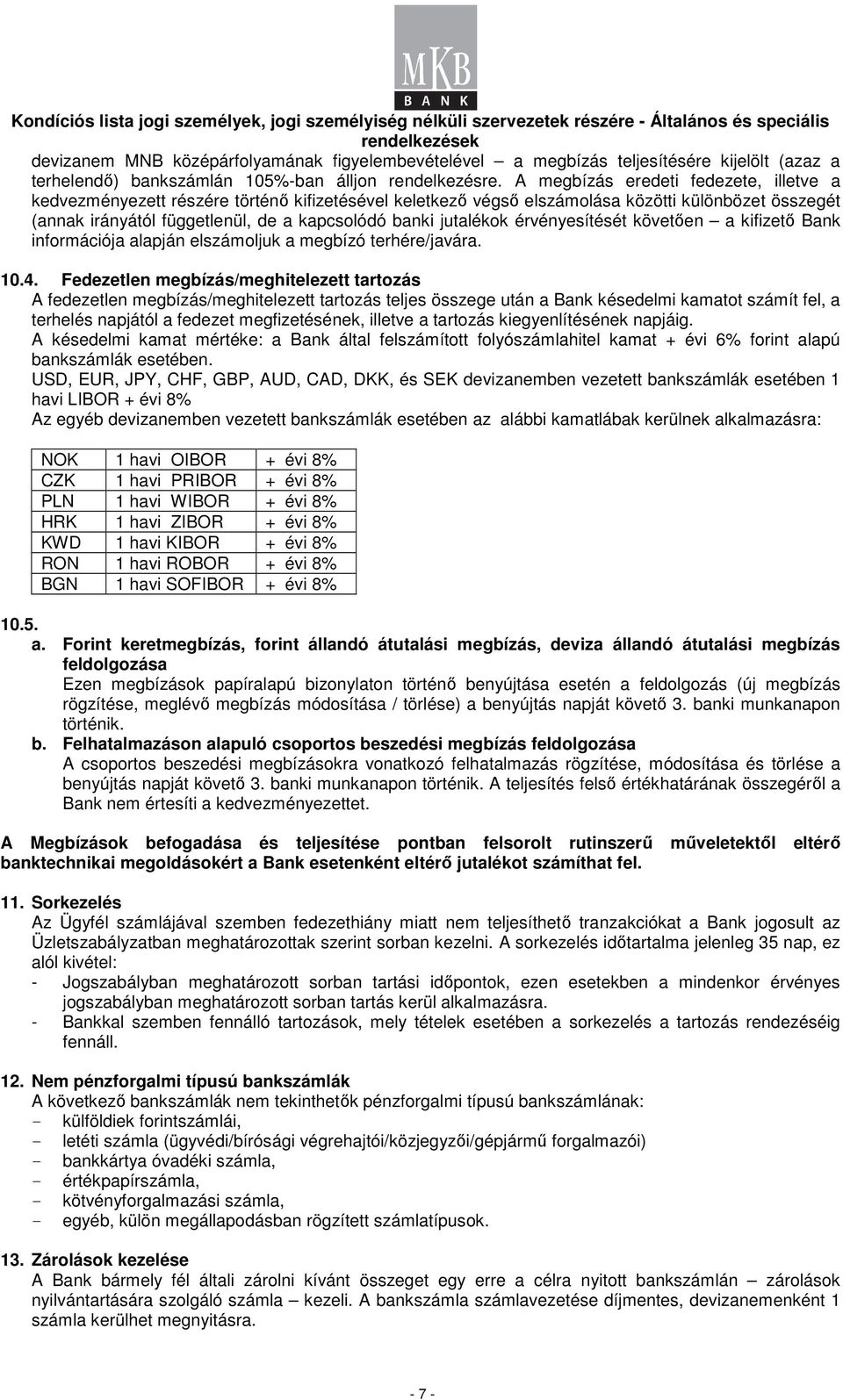 jutalékok érvényesítését követően a kifizető Bank információja alapján elszámoljuk a megbízó terhére/javára. 10.4.