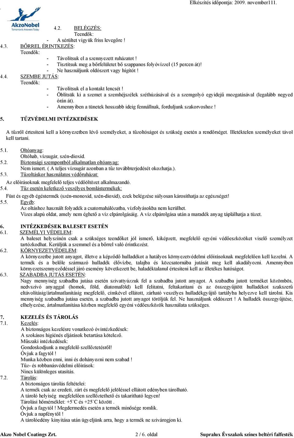 - Öblítsük ki a szemet a szemhéjszélek széthúzásával és a szemgolyó egyidejű mozgatásával (legalább negyed órán át). - Amennyiben a tünetek hosszabb ideig fennállnak, forduljunk szakorvoshoz! 5.