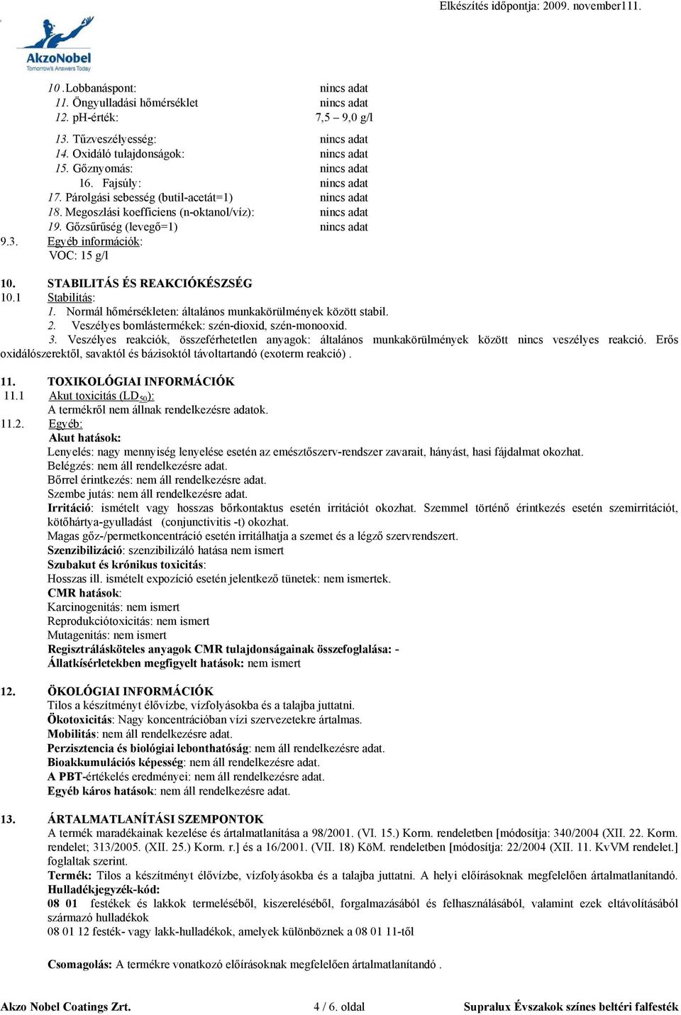 Egyéb információk: VOC: 15 g/l 10. STABILITÁS ÉS REAKCIÓKÉSZSÉG 10.1 Stabilitás: 1. Normál hőmérsékleten: általános munkakörülmények között stabil. 2.