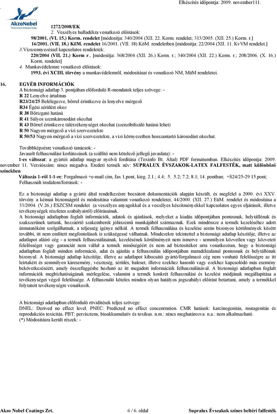 ) Korm. r.; 340/2004 (XII. 22.) Korm. r.; 208/2006. (X. 16.) Korm. rendelet] 4. Munkavédelemre vonatkozó előírások: 1993. évi XCIII.