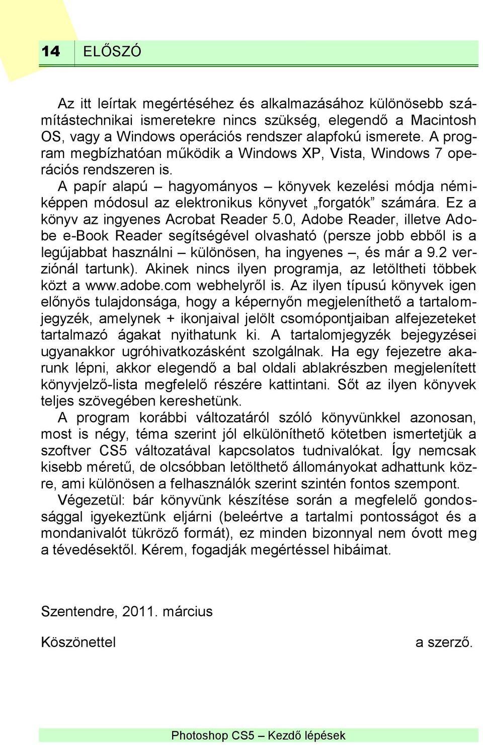 Ez a könyv az ingyenes Acrobat Reader 5.0, Adobe Reader, illetve Adobe e-book Reader segítségével olvasható (persze jobb ebből is a legújabbat használni különösen, ha ingyenes, és már a 9.