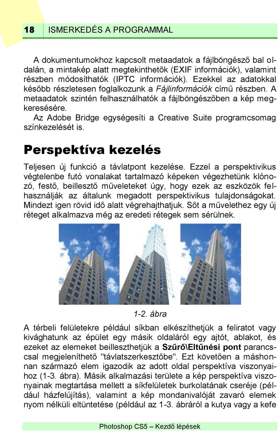 Az Adobe Bridge egységesíti a Creative Suite programcsomag színkezelését is. Perspektíva kezelés Teljesen új funkció a távlatpont kezelése.