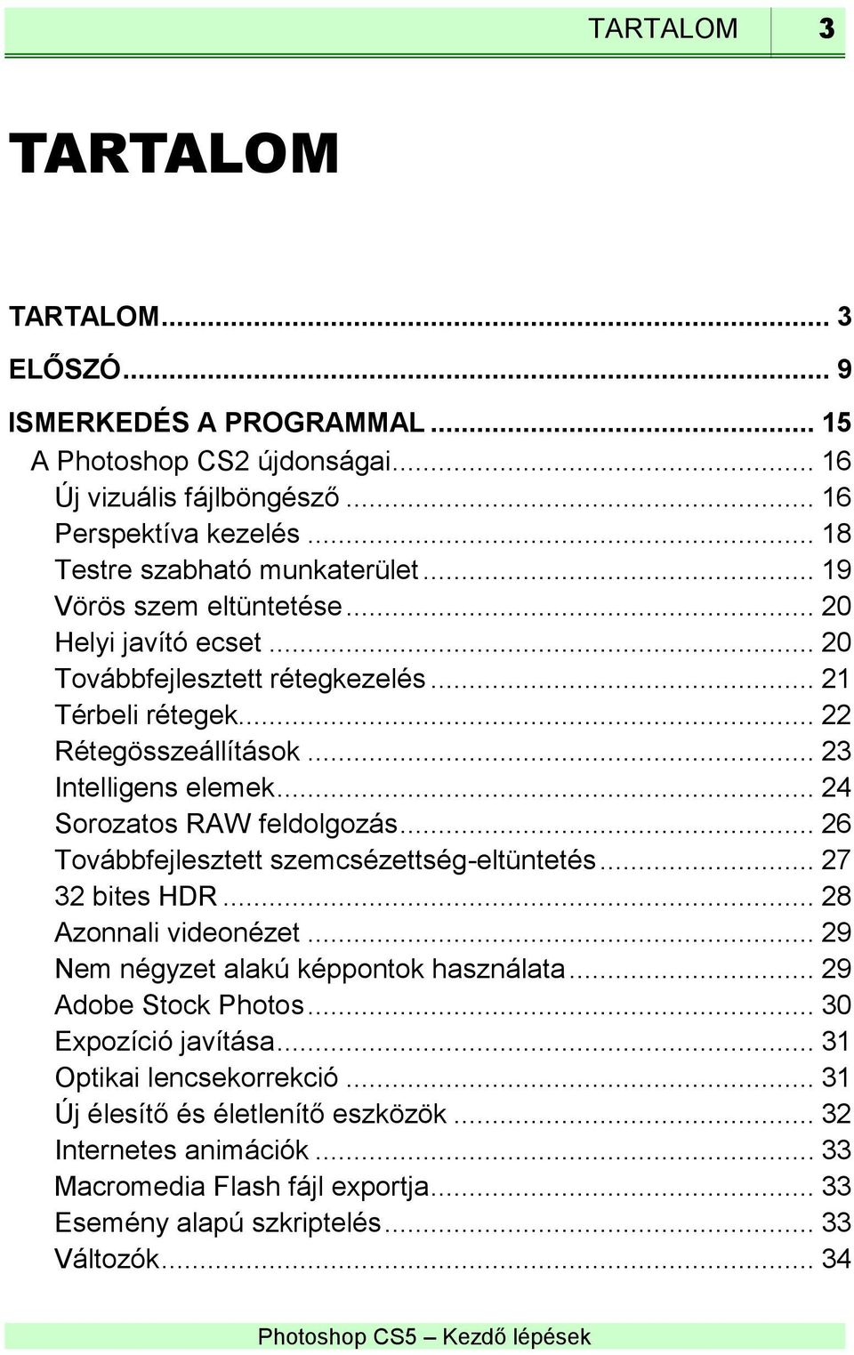 .. 23 Intelligens elemek... 24 Sorozatos RAW feldolgozás... 26 Továbbfejlesztett szemcsézettség-eltüntetés... 27 32 bites HDR... 28 Azonnali videonézet.