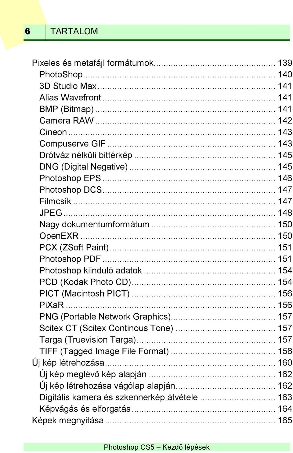 .. 150 PCX (ZSoft Paint)... 151 Photoshop PDF... 151 Photoshop kiinduló adatok... 154 PCD (Kodak Photo CD)... 154 PICT (Macintosh PICT)... 156 PiXaR... 156 PNG (Portable Network Graphics).