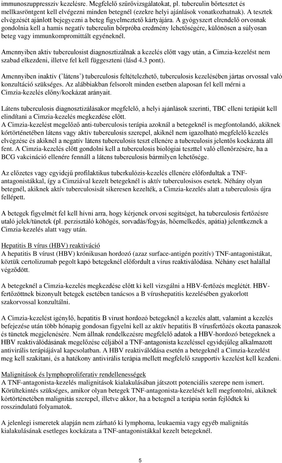 A gyógyszert elrendelő orvosnak gondolnia kell a hamis negatív tuberculin bőrpróba eredmény lehetőségére, különösen a súlyosan beteg vagy immunkompromittált egyéneknél.