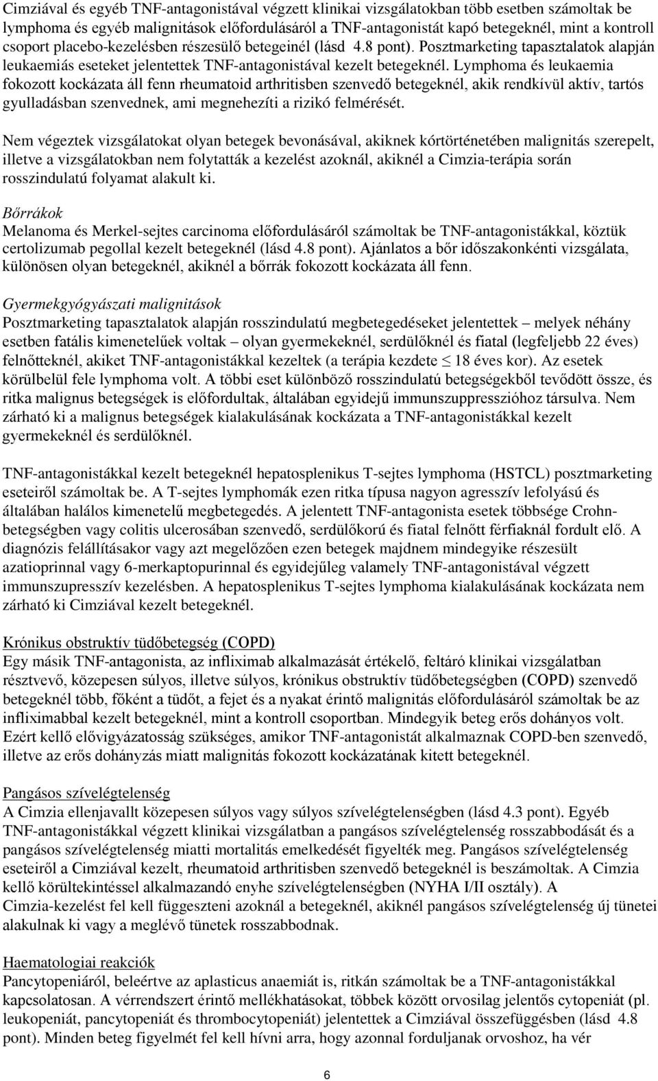 Lymphoma és leukaemia fokozott kockázata áll fenn rheumatoid arthritisben szenvedő betegeknél, akik rendkívül aktív, tartós gyulladásban szenvednek, ami megnehezíti a rizikó felmérését.