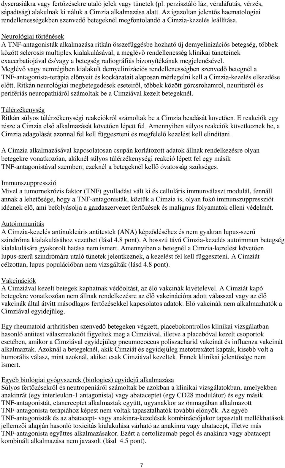 Neurológiai történések A TNF-antagonisták alkalmazása ritkán összefüggésbe hozható új demyelinizációs betegség, többek között sclerosis multiplex kialakulásával, a meglévő rendellenesség klinikai