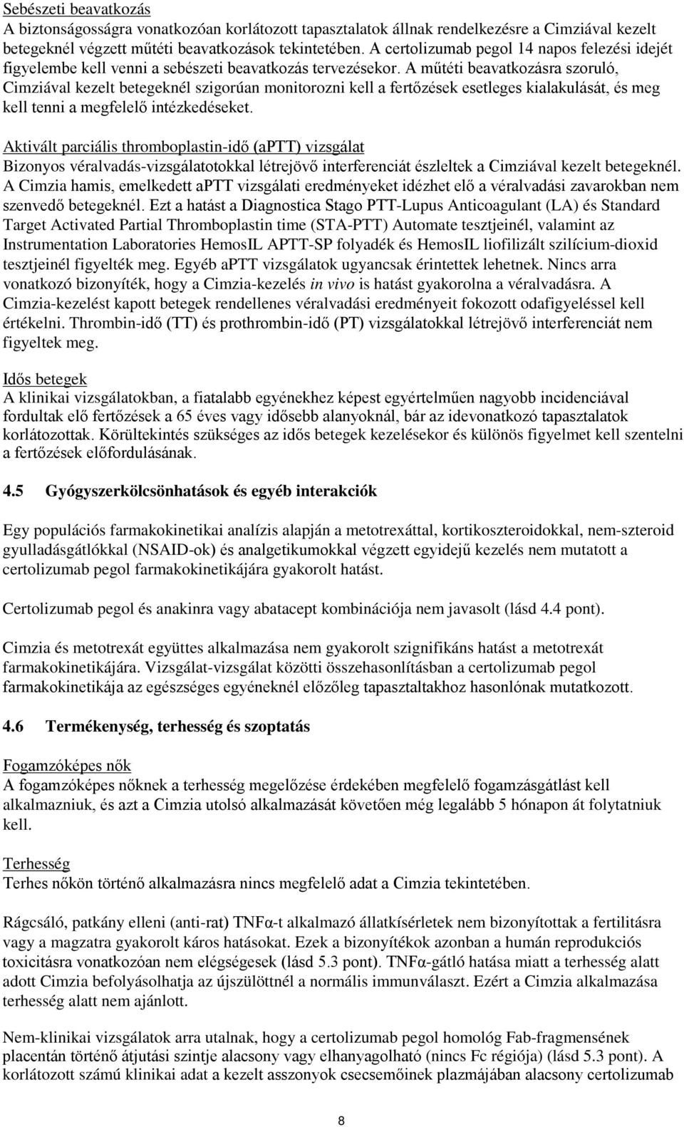 A műtéti beavatkozásra szoruló, Cimziával kezelt betegeknél szigorúan monitorozni kell a fertőzések esetleges kialakulását, és meg kell tenni a megfelelő intézkedéseket.