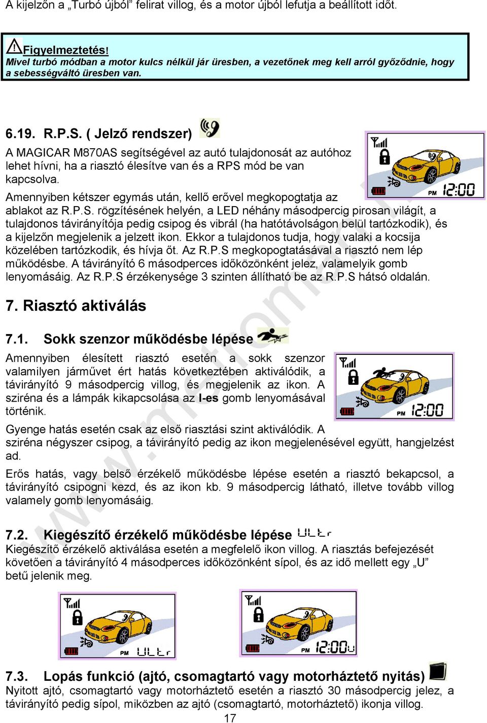 ( Jelző rendszer) A MAGICAR M870AS segítségével az autó tulajdonosát az autóhoz lehet hívni, ha a riasztó élesítve van és a RPS mód be van kapcsolva.