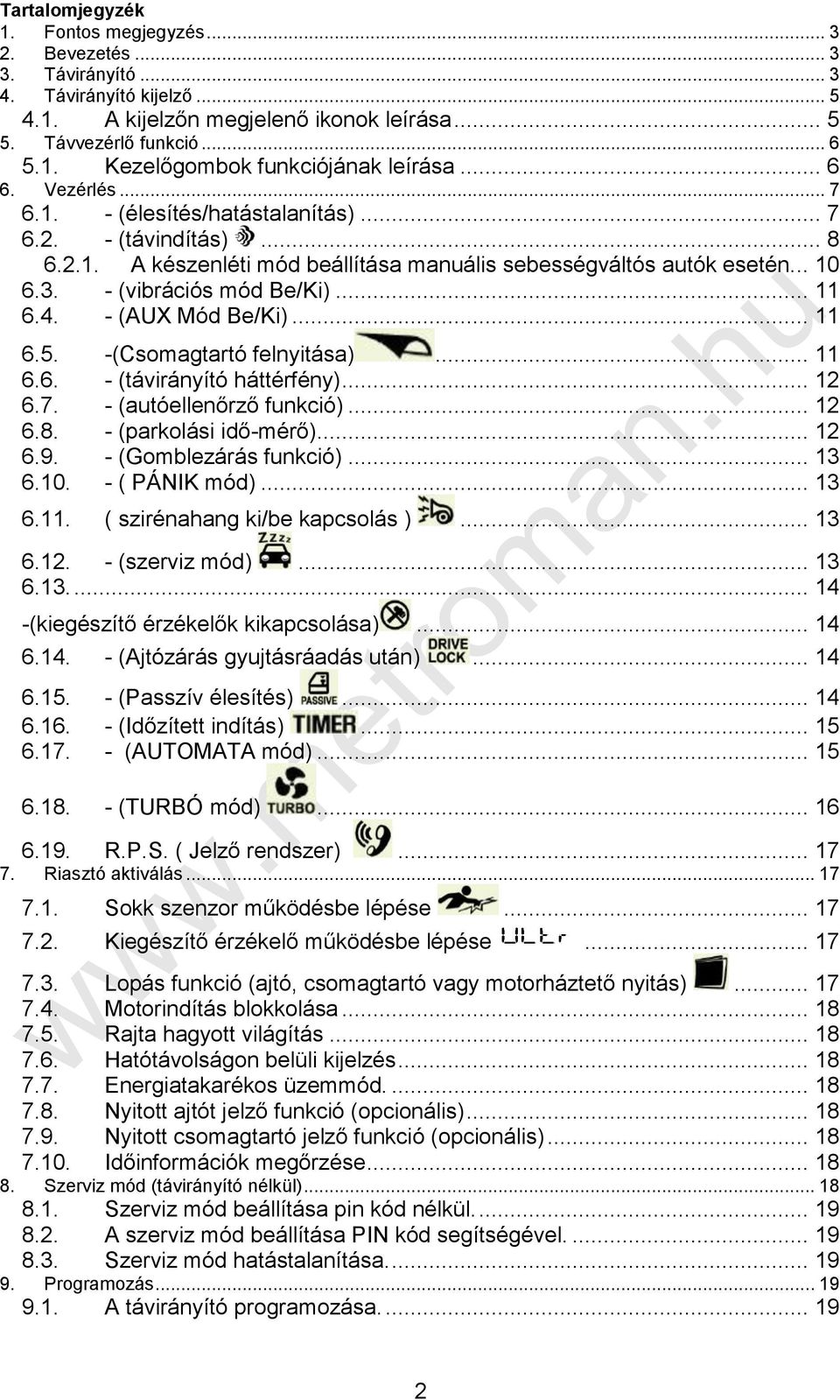 4. - (AUX Mód Be/Ki)... 11 6.5. -(Csomagtartó felnyitása)... 11 6.6. - (távirányító háttérfény)... 12 6.7. - (autóellenőrző funkció)... 12 6.8. - (parkolási idő-mérő)... 12 6.9.