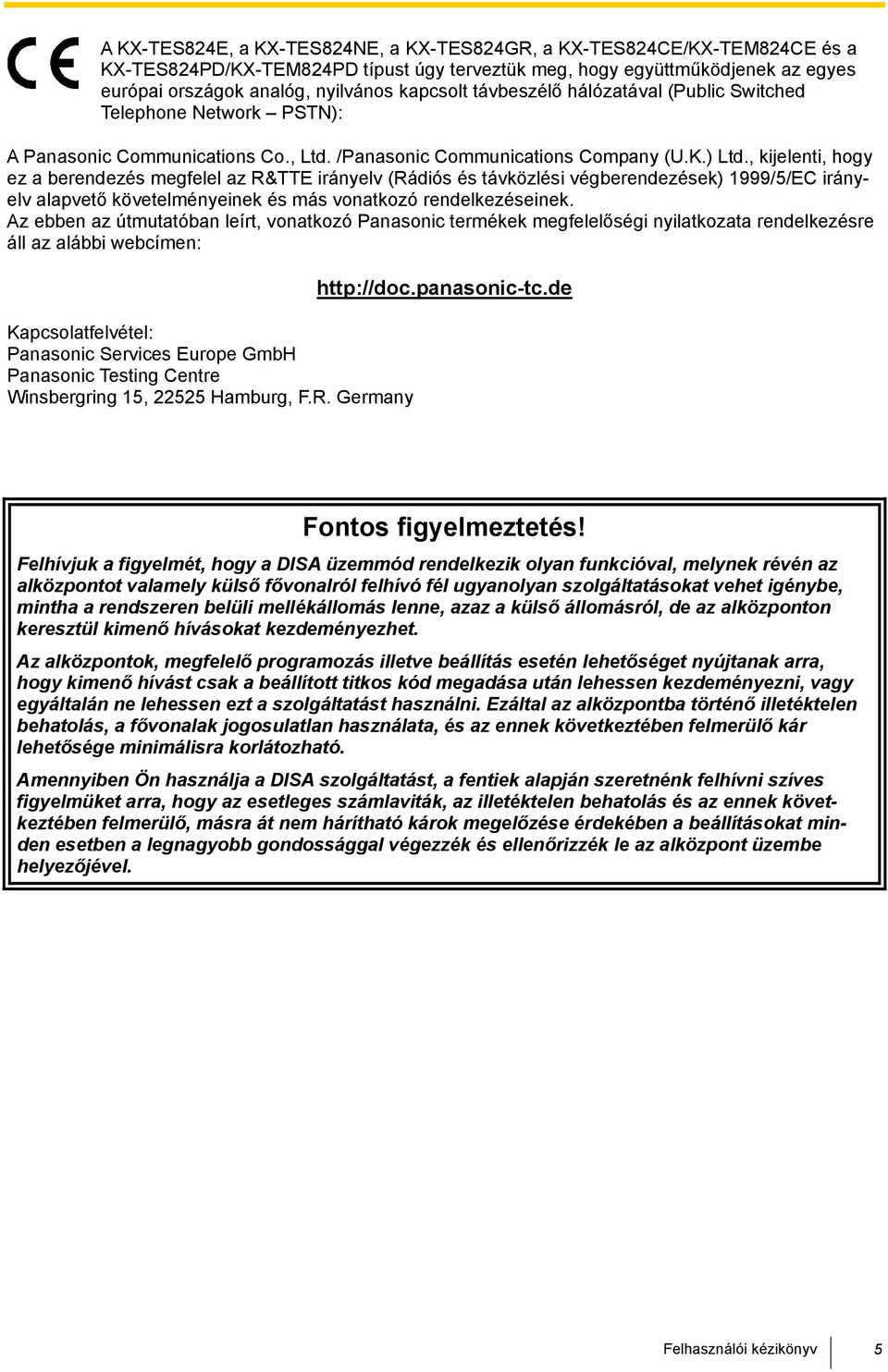 , kijelenti, hogy ez a berendezés megfelel az R&TTE irányelv (Rádiós és távközlési végberendezések) 1999/5/EC irányelv alapvető követelményeinek és más vonatkozó rendelkezéseinek.