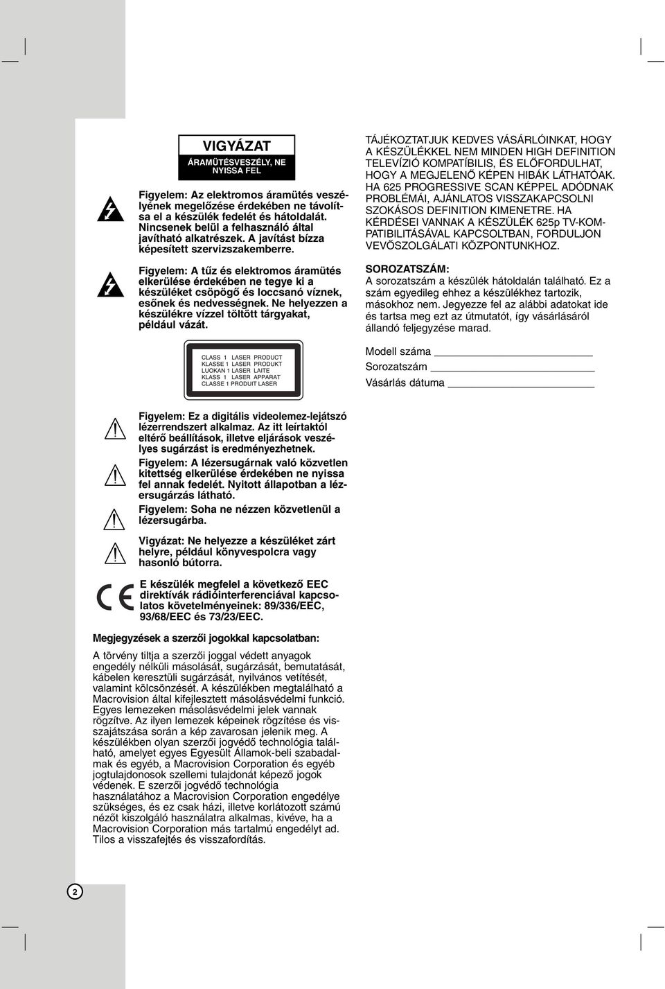 Figyelem: A tűz és elektromos áramütés elkerülése érdekében ne tegye ki a készüléket csöpögő és loccsanó víznek, esőnek és nedvességnek.