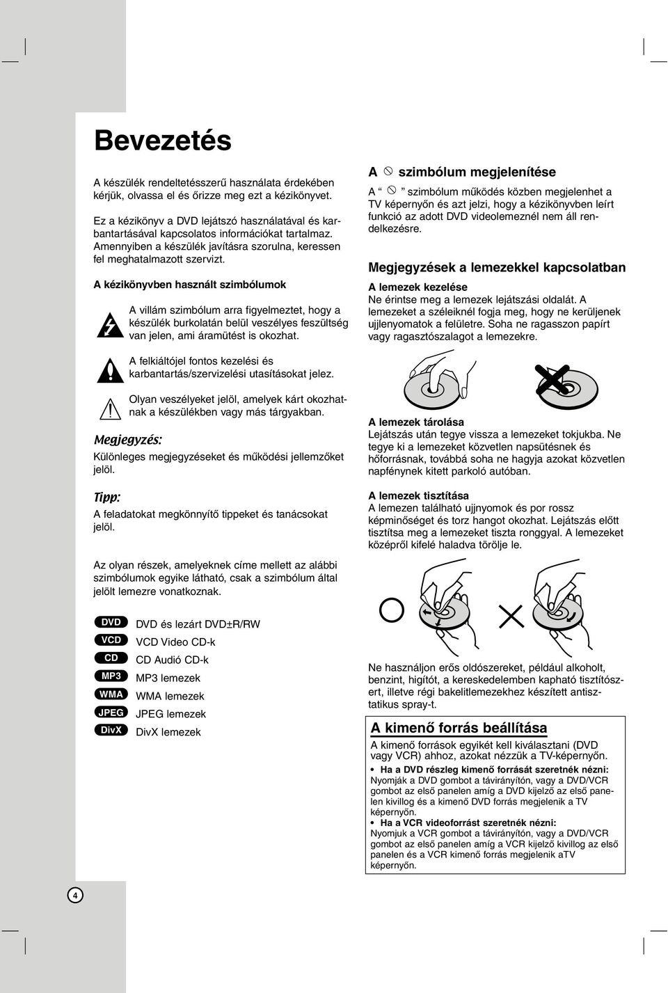 A kézikönyvben használt szimbólumok A villám szimbólum arra figyelmeztet, hogy a készülék burkolatán belül veszélyes feszültség van jelen, ami áramütést is okozhat.