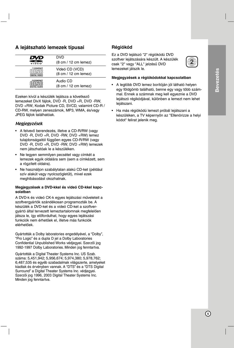 Megjegyzések A felvevő berendezés, illetve a CD-R/RW (vagy DVD -R, DVD +R, DVD -RW, DVD +RW) lemez tulajdonságaitól függően egyes CD-R/RW (vagy DVD -R, DVD +R, DVD -RW, DVD +RW) lemezek nem