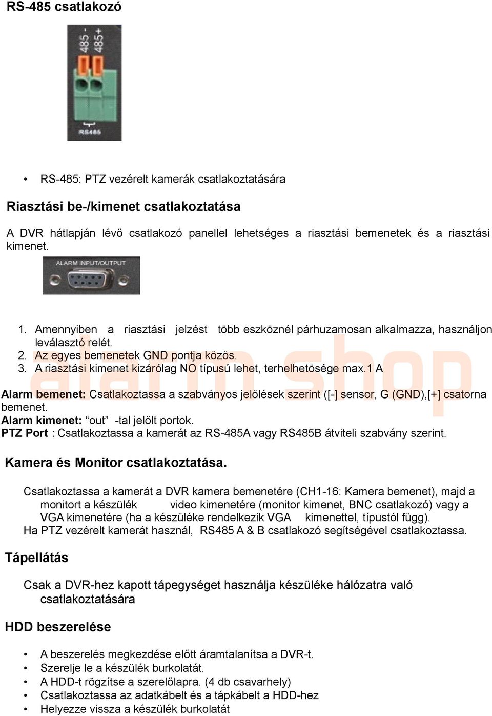 A riasztási kimenet kizárólag NO típusú lehet, terhelhetösége max.1 A Alarm bemenet: Csatlakoztassa a szabványos jelölések szerint ([-] sensor, G (GND),[+] csatorna bemenet.