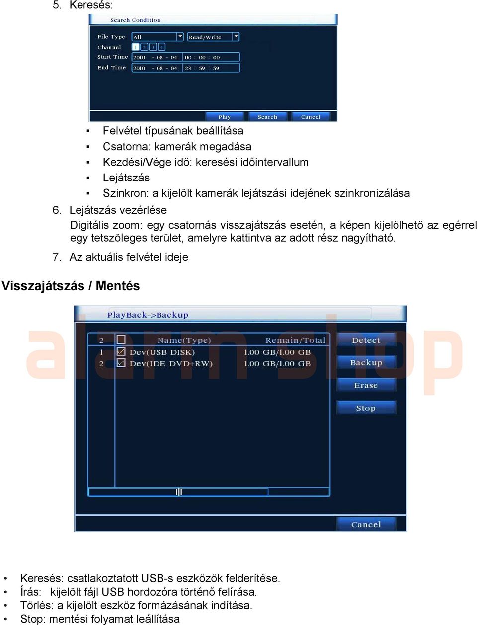 Lejátszás vezérlése Digitális zoom: egy csatornás visszajátszás esetén, a képen kijelölhetö az egérrel egy tetszöleges terület, amelyre kattintva az