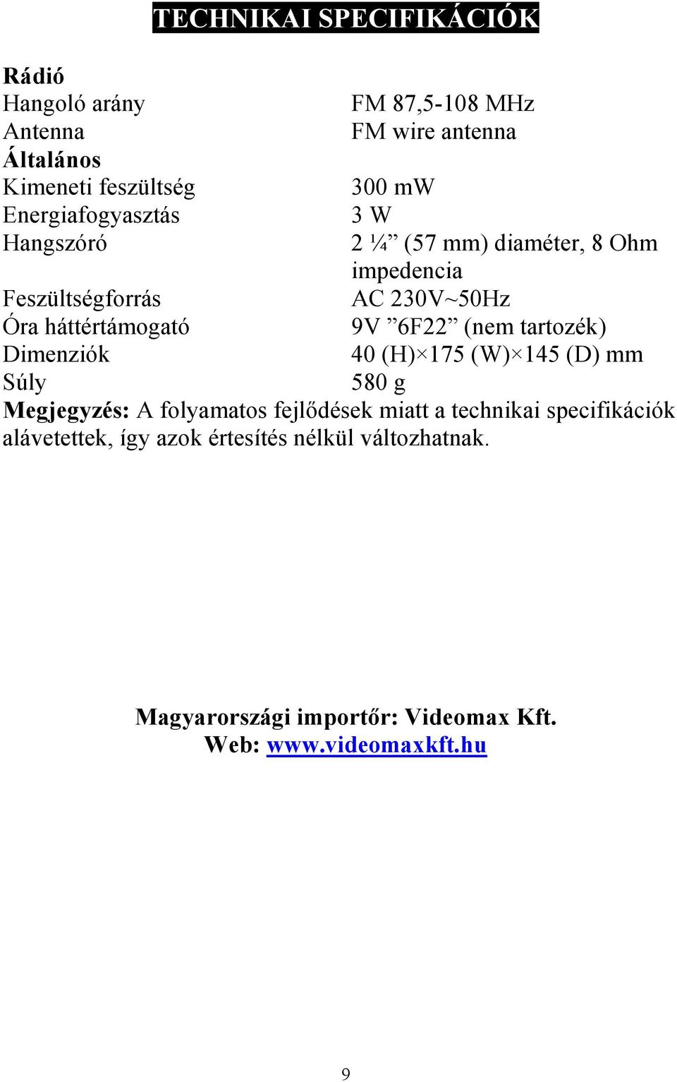 6F22 (nem tartozék) Dimenziók 40 (H) 175 (W) 145 (D) mm Súly 580 g Megjegyzés: A folyamatos fejlődések miatt a technikai