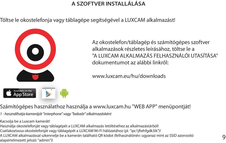 eu/hu/downloads Számítógépes használathoz használja a www.luxcam.hu "WEB APP" menüpontját! 1 - használhatja kameráját "interphone" vagy "babaőr" alkalmazásként Kacsolja be a Luxcam kamerát!