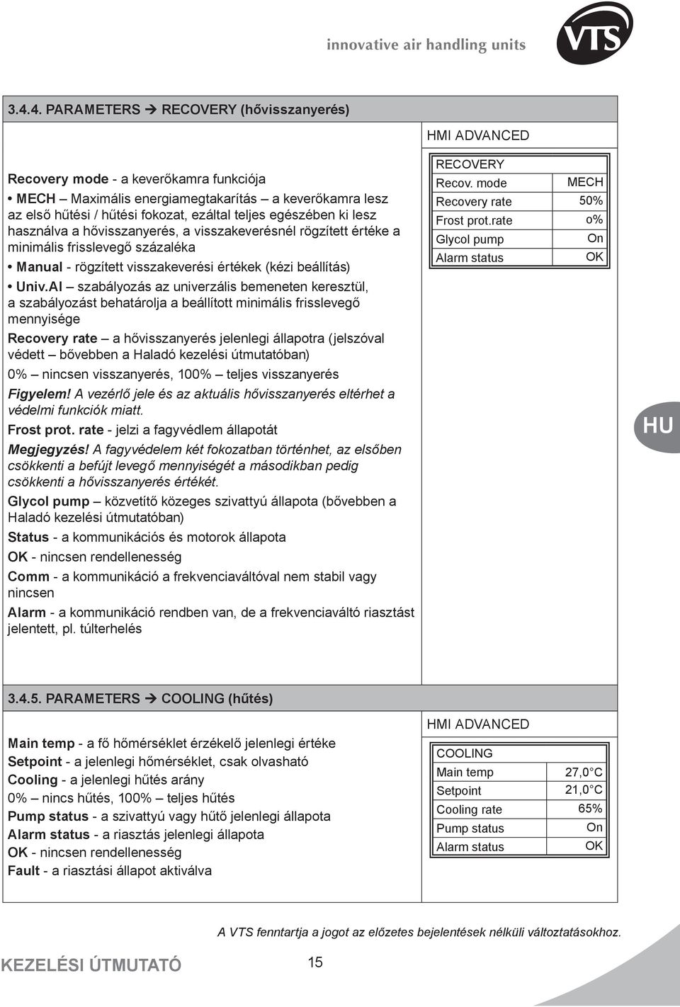 Al szabályozás az univerzális bemeneten keresztül, a szabályozást behatárolja a beállított minimális frisslevegő mennyisége Recovery rate a hővisszanyerés jelenlegi állapotra (jelszóval védett