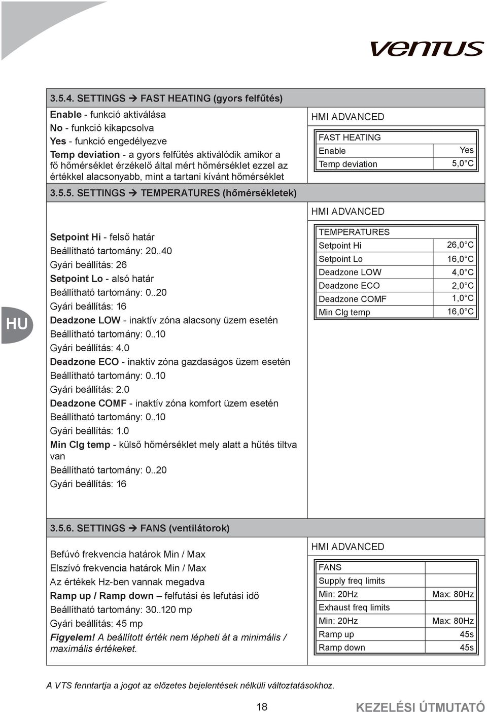által mért hőmérséklet ezzel az értékkel alacsonyabb, mint a tartani kívánt hőmérséklet FAST HEATING Enable Temp deviation Yes 5,