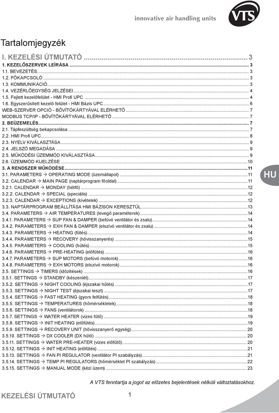 BEÜZEMELÉS... 7 2.1. Tápfeszültség bekapcsolása... 7 2.2. HMI Profi UPC... 8 2.3. NYELV KIVÁLASZTÁSA... 9 2.4. JELSZÓ MEGADÁSA... 9 2.5. MŰKÖDÉSI ÜZEMMÓD KIVÁLASZTÁSA... 9 2.6. ÜZEMMÓD KIJELZÉSE...10 3.