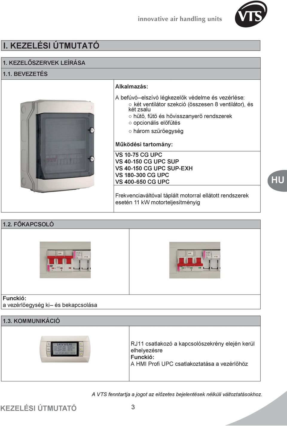 1. BEVEZETÉS Alkalmazás: A befúvó elszívó légkezelők védelme és vezérlése: két ventilátor szekció (összesen 8 ventilátor), és két zsalu hűtő, fűtő és hővisszanyerő
