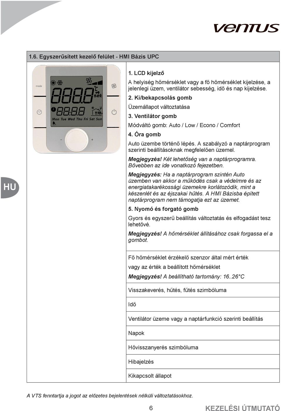 A szabályzó a naptárprogram szerinti beállításoknak megfelelően üzemel. Megjegyzés! Két lehetőség van a naptárprogramra. Bővebben az ide vonatkozó fejezetben.