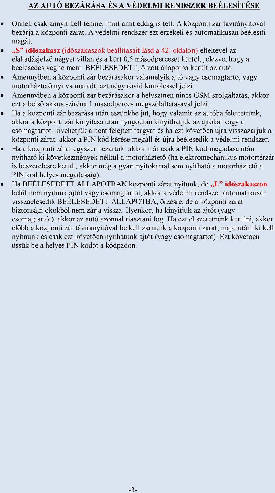 oldalon) elteltével az elakadásjelző négyet villan és a kürt 0,5 másodperceset kürtöl, jelezve, hogy a beélesedés végbe ment. BEÉLESEDETT, őrzött állapotba került az autó.