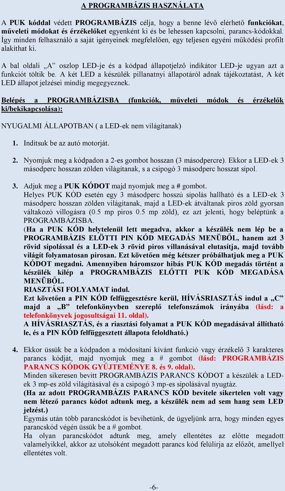 A bal oldali A oszlop LED-je és a kódpad állapotjelző indikátor LED-je ugyan azt a funkciót töltik be.