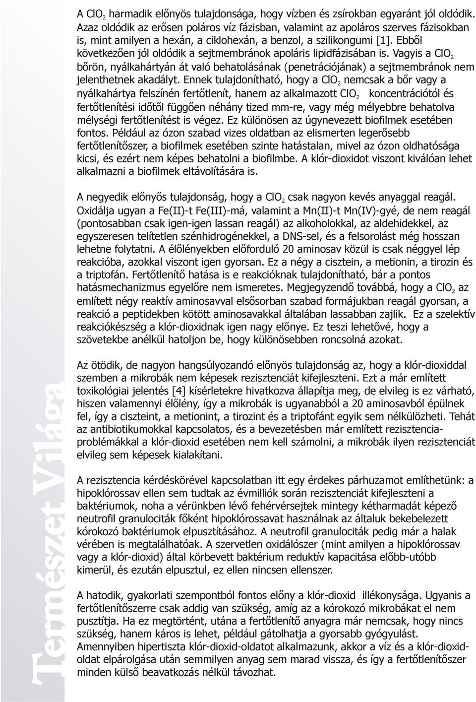 Ebből következően jól oldódik a sejtmembránok apoláris lipidfázisában is. Vagyis a ClO bőrön, nyálkahártyán át való behatolásának (penetrációjának) a sejtmembránok nem jelenthetnek akadályt.