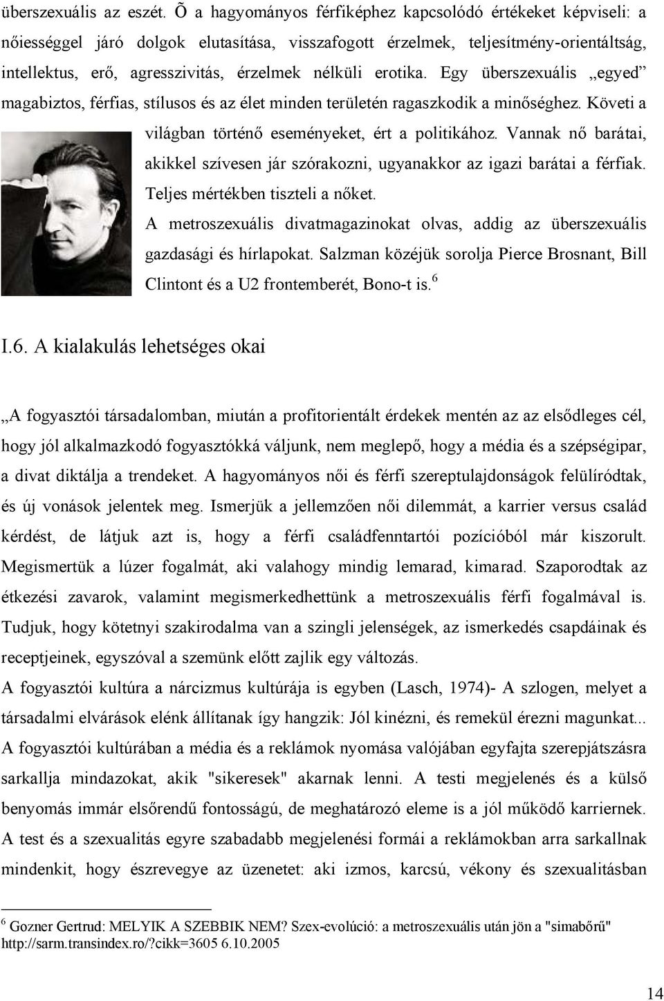 erotika. Egy überszexuális egyed magabiztos, férfias, stílusos és az élet minden területén ragaszkodik a minőséghez. Követi a világban történő eseményeket, ért a politikához.