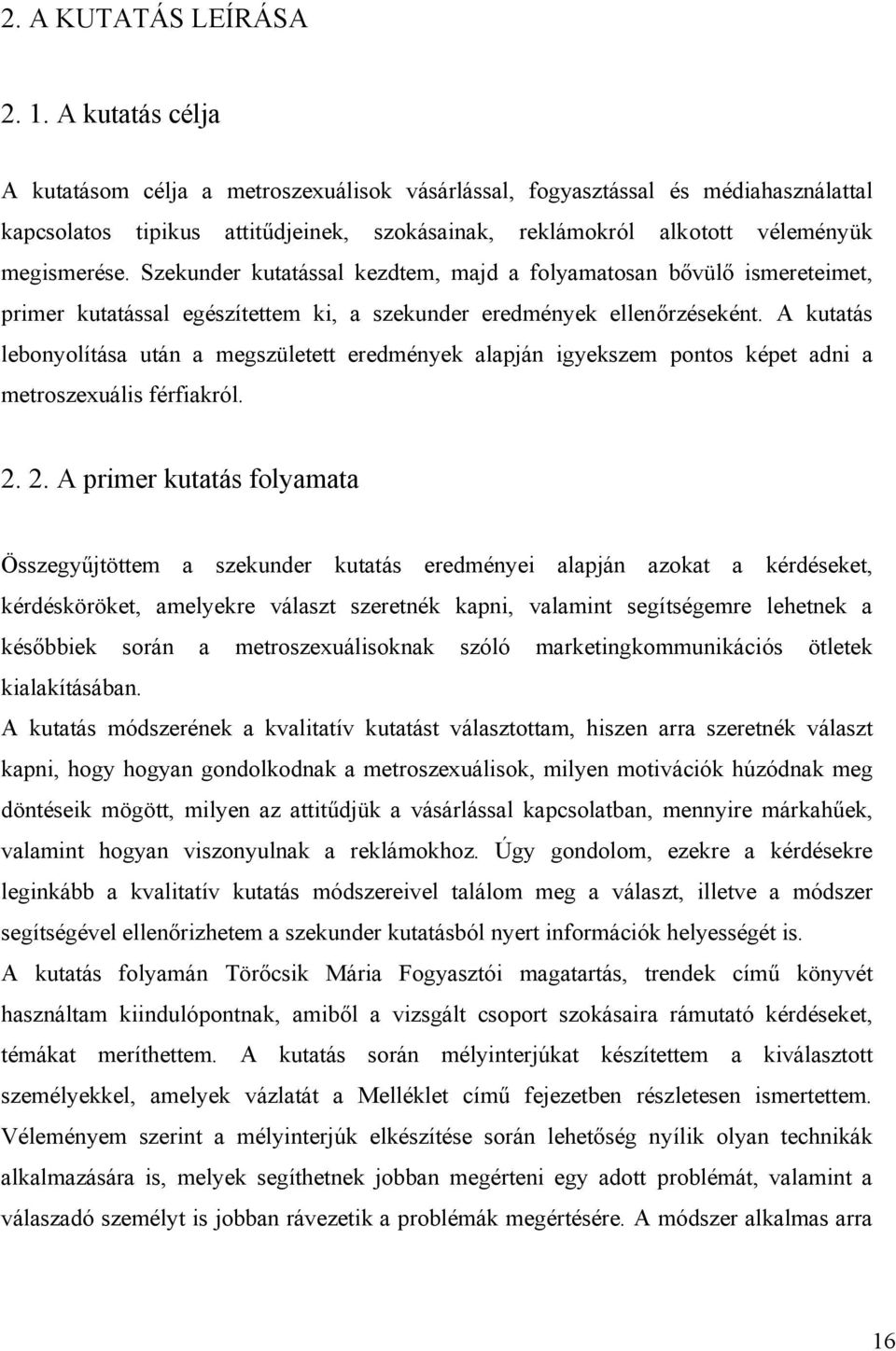 Szekunder kutatással kezdtem, majd a folyamatosan bővülő ismereteimet, primer kutatással egészítettem ki, a szekunder eredmények ellenőrzéseként.