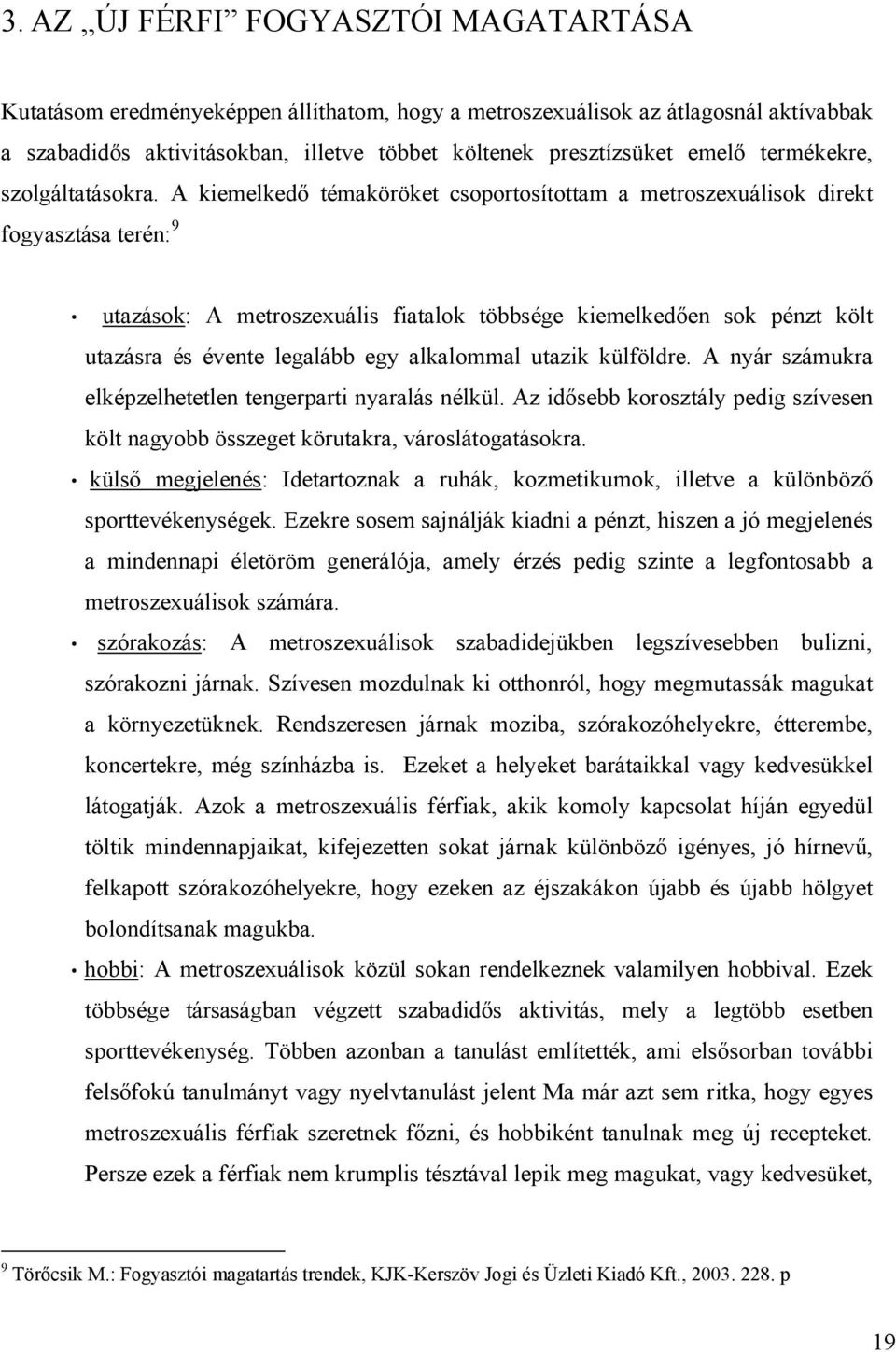 A kiemelkedő témaköröket csoportosítottam a metroszexuálisok direkt fogyasztása terén: 9 utazások: A metroszexuális fiatalok többsége kiemelkedően sok pénzt költ utazásra és évente legalább egy