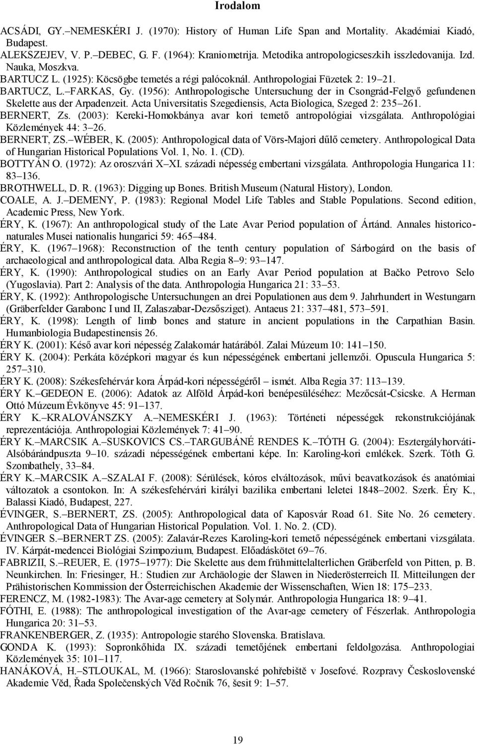 (1956): Anthropologische Untersuchung der in Csongrád-Felgyő gefundenen Skelette aus der Arpadenzeit. Acta Universitatis Szegediensis, Acta Biologica, Szeged 2: 235 261. BERNERT, Zs.