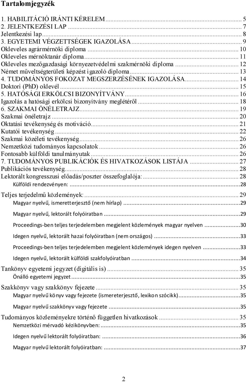 TUDOMÁNYOS FOKOZAT MEGSZERZÉSÉNEK IGAZOLÁSA... 14 Doktori (PhD) oklevél... 15 5. HATÓSÁGI ERKÖLCSI BIZONYÍTVÁNY... 16 Igazolás a hatósági erkölcsi bizonyítvány meglétéről... 18 6. SZAKMAI ÖNÉLETRAJZ.