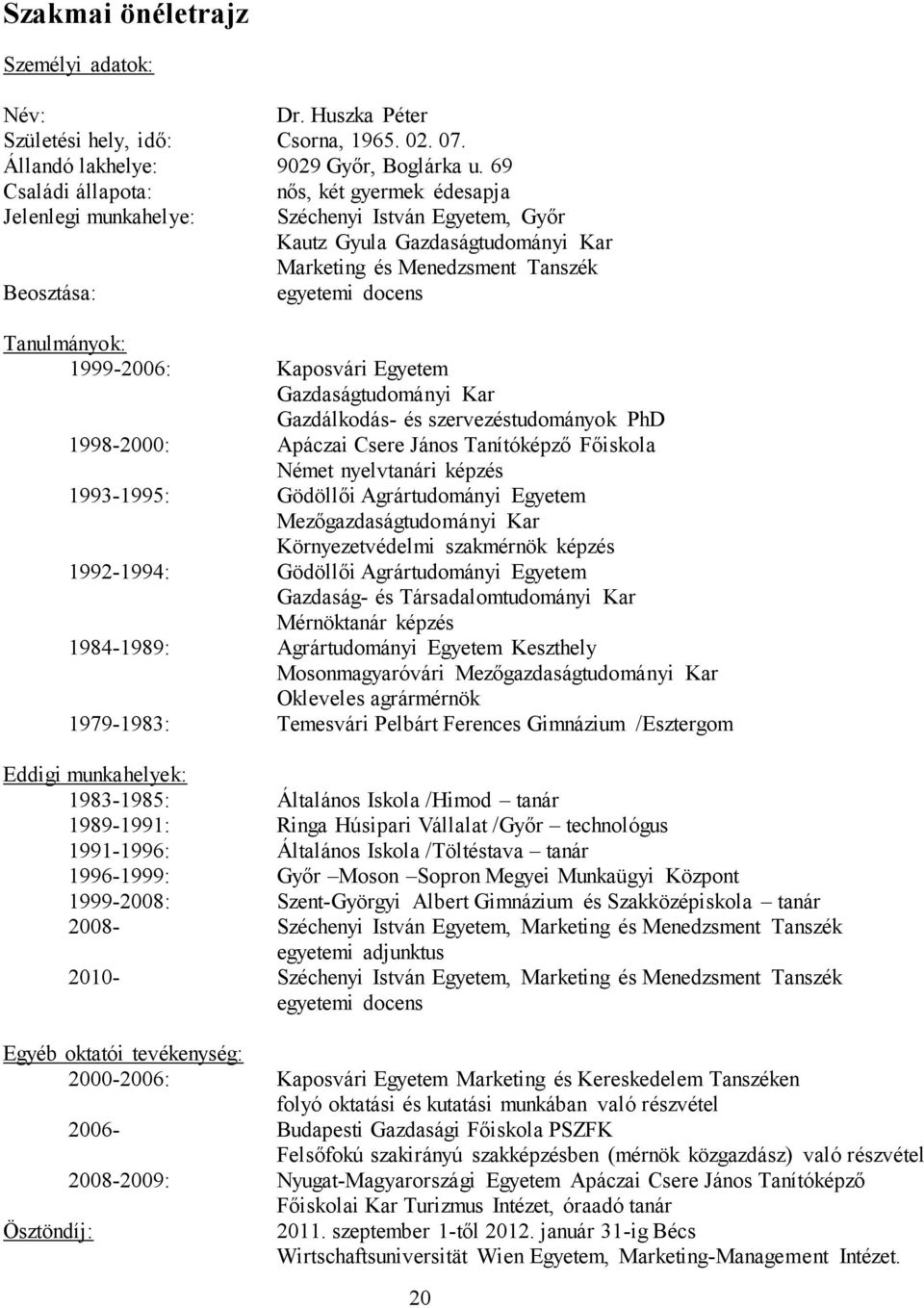 Tanulmányok: 1999-2006: Kaposvári Egyetem Gazdaságtudományi Kar Gazdálkodás- és szervezéstudományok PhD 1998-2000: Apáczai Csere János Tanítóképző Főiskola Német nyelvtanári képzés 1993-1995: