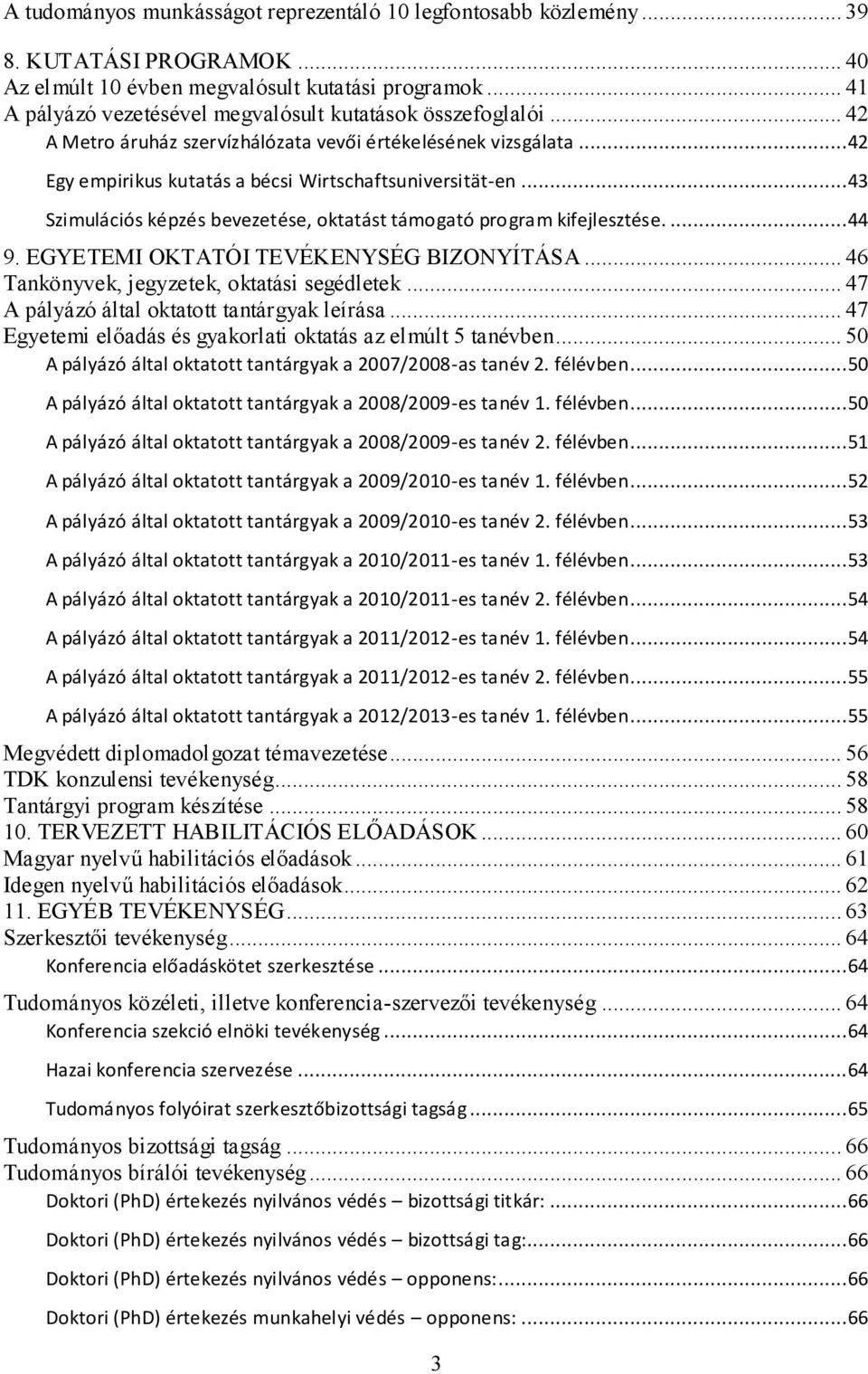 ..43 Szimulációs képzés bevezetése, oktatást támogató program kifejlesztése....44 9. EGYETEMI OKTATÓI TEVÉKENYSÉG BIZONYÍTÁSA... 46 Tankönyvek, jegyzetek, oktatási segédletek.