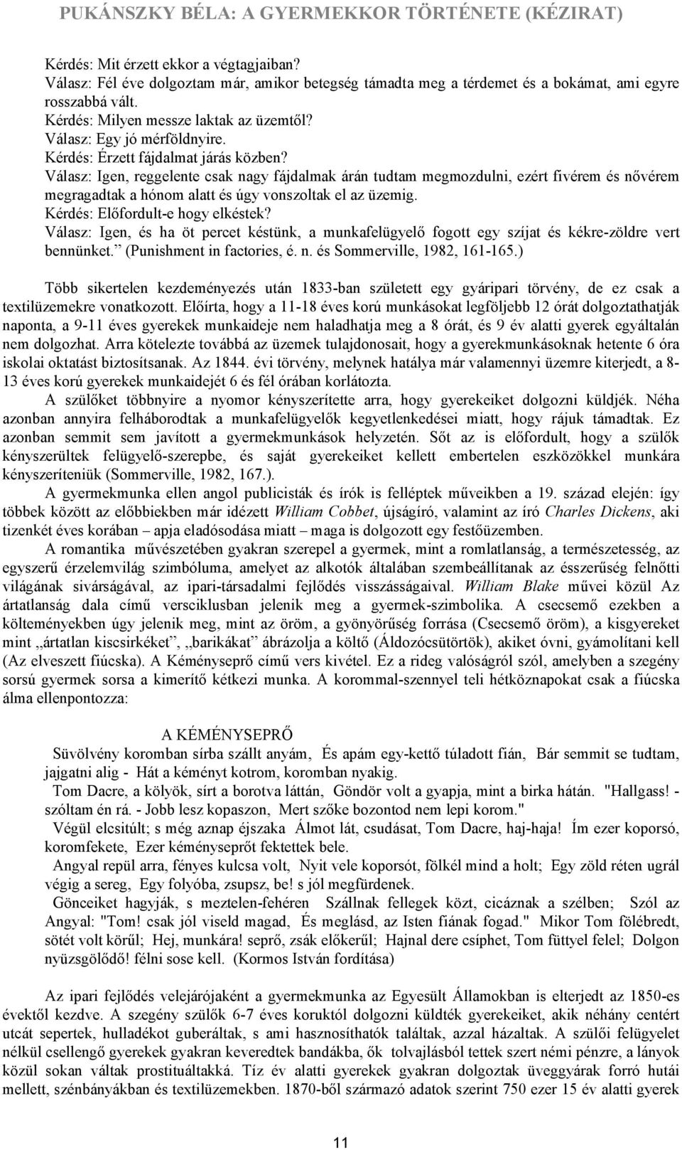 Válasz: Igen, reggelente csak nagy fájdalmak árán tudtam megmozdulni, ezért fivérem és nővérem megragadtak a hónom alatt és úgy vonszoltak el az üzemig. Kérdés: Előfordult-e hogy elkéstek?