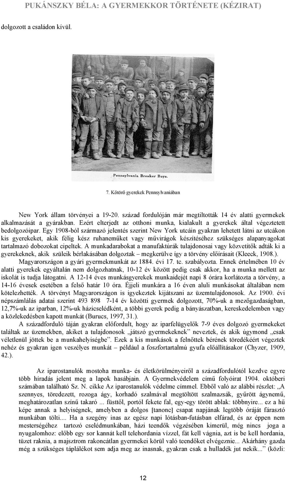 Egy 1908-ból származó jelentés szerint New York utcáin gyakran lehetett látni az utcákon kis gyerekeket, akik félig kész ruhaneműket vagy művirágok készítéséhez szükséges alapanyagokat tartalmazó