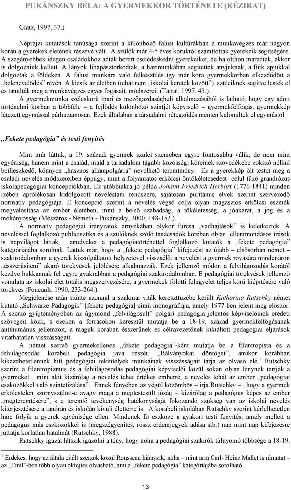 A lányok libapásztorkodtak, a házimunkában segítettek anyjuknak, a fiúk apjukkal dolgoztak a földeken. A falusi munkára való felkészülés így már kora gyermekkorban elkezdődött a belenevelődés révén.